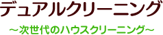 デュアルクリーニング 次世代のハウスクリーニング